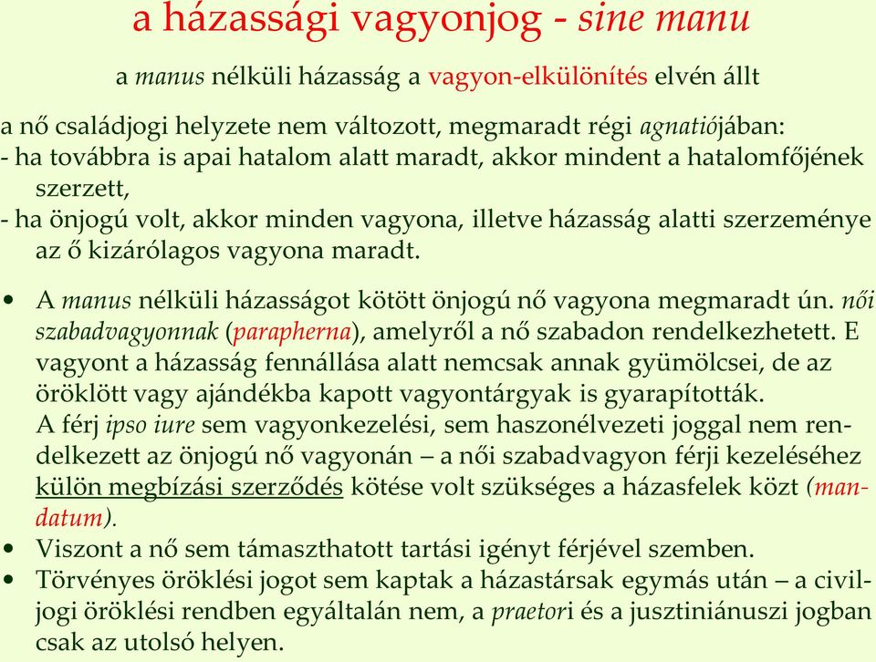 A manus nélküli házasságot kötött önjogú nő vagyona megmaradt ún. női szabadvagyonnak (parapherna), amelyről a nő szabadon rendelkezhetett.