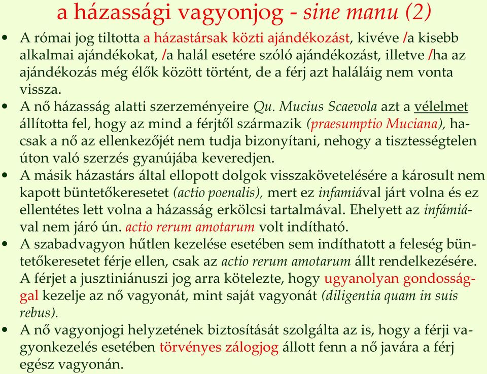 Mucius Scaevola azt a vélelmet állította fel, hogy az mind a férjtől származik (praesumptio Muciana), hacsak a nő az ellenkezőjét nem tudja bizonyítani, nehogy a tisztességtelen úton való szerzés