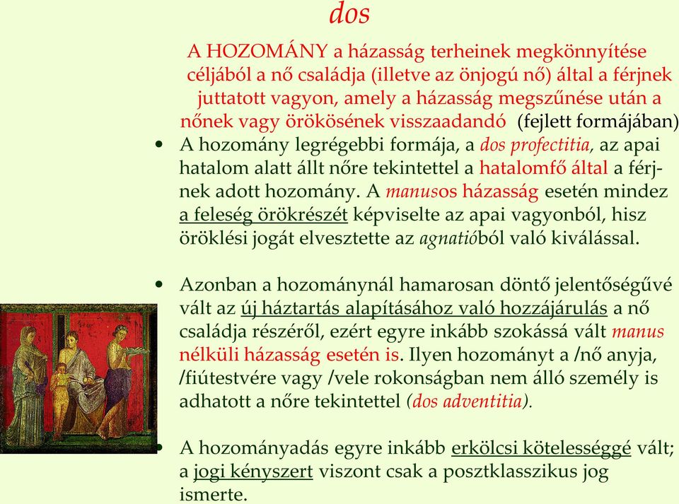 A manusos házasság esetén mindez a feleség örökrészét képviselte az apai vagyonból, hisz öröklési jogát elvesztette az agnatióból való kiválással.