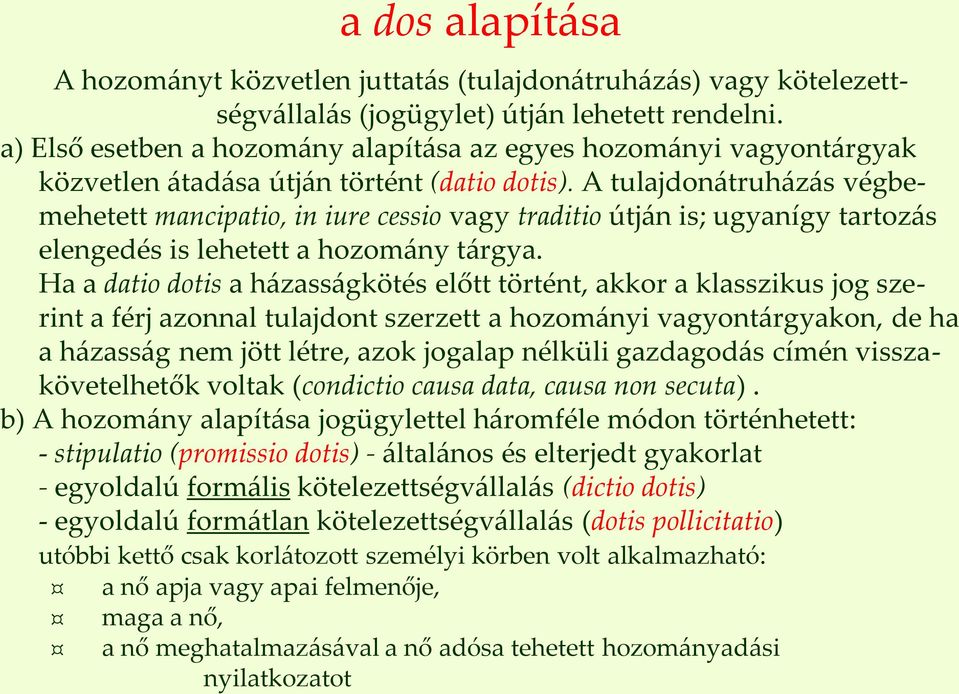 A tulajdonátruházás végbemehetett mancipatio, in iure cessio vagy traditio útján is; ugyanígy tartozás elengedés is lehetett a hozomány tárgya.