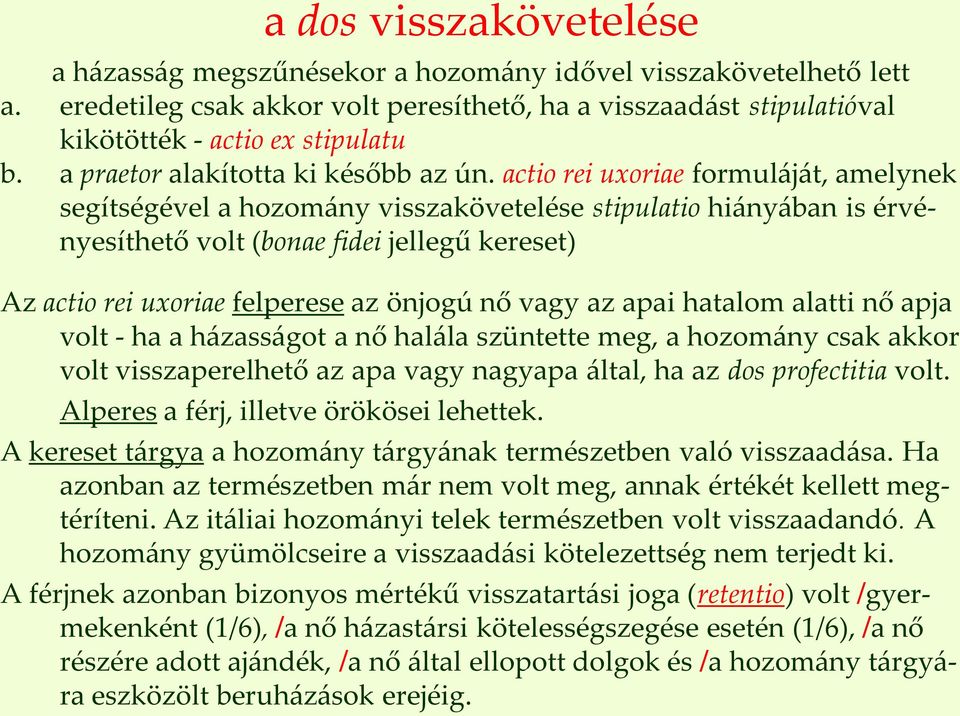 actio rei uxoriae formuláját, amelynek segítségével a hozomány visszakövetelése stipulatio hiányában is érvényesíthető volt (bonae fidei jellegű kereset) Az actio rei uxoriae felperese az önjogú nő
