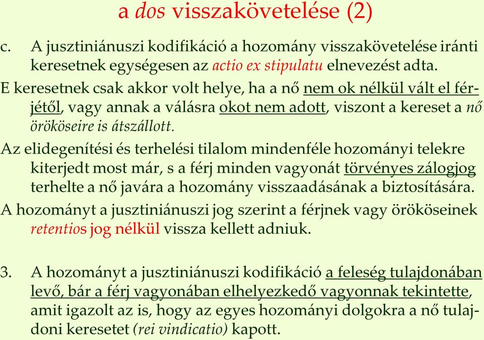 Az elidegenítési és terhelési tilalom mindenféle hozományi telekre kiterjedt most már, s a férj minden vagyonát törvényes zálogjog terhelte a nő javára a hozomány visszaadásának a biztosítására.