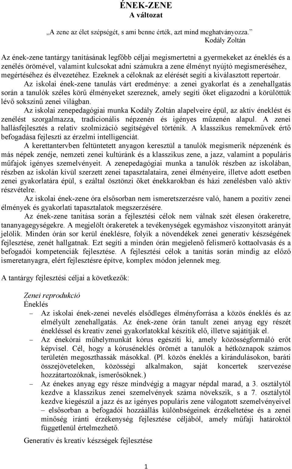 megértéséhez és élvezetéhez. Ezeknek a céloknak az elérését segíti a kiválasztott repertoár.