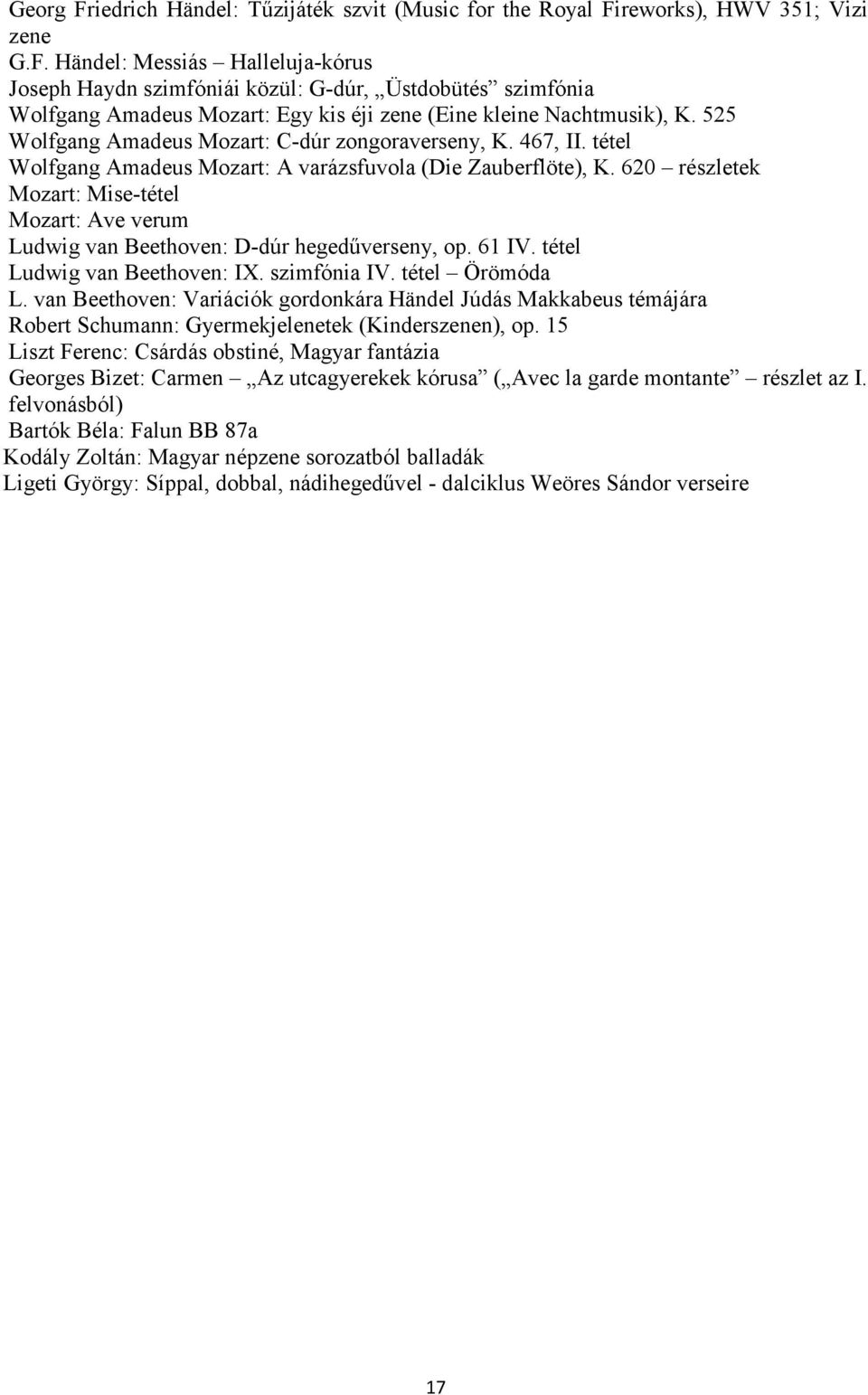 620 részletek Mozart: Mise-tétel Mozart: Ave verum Ludwig van Beethoven: D-dúr hegedőverseny, op. 61 IV. tétel Ludwig van Beethoven: IX. szimfónia IV. tétel Örömóda L.