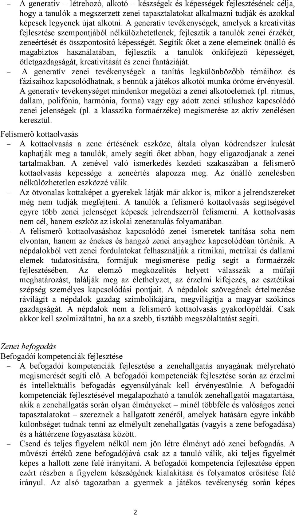 Segítik ıket a zene elemeinek önálló és magabiztos használatában, fejlesztik a tanulók önkifejezı képességét, ötletgazdagságát, kreativitását és zenei fantáziáját.