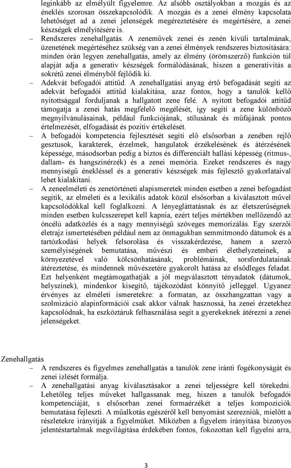 A zenemővek zenei és zenén kívüli tartalmának, üzenetének megértéséhez szükség van a zenei élmények rendszeres biztosítására: minden órán legyen zenehallgatás, amely az élmény (örömszerzı) funkción