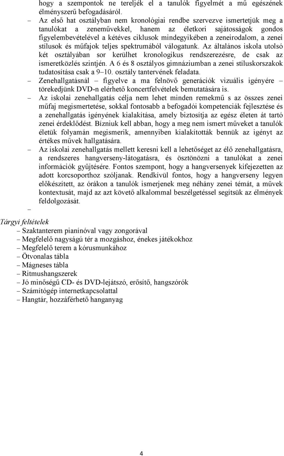 zeneirodalom, a zenei stílusok és mőfajok teljes spektrumából válogatunk. Az általános iskola utolsó két osztályában sor kerülhet kronologikus rendszerezésre, de csak az ismeretközlés szintjén.