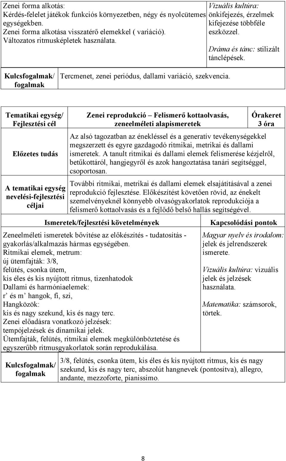 A tematikai egység nevelési-fejlesztési Zenei reprodukció Felismerı kottaolvasás, zeneelméleti alapismeretek 3 óra Az alsó tagozatban az énekléssel és a generatív tevékenységekkel megszerzett és