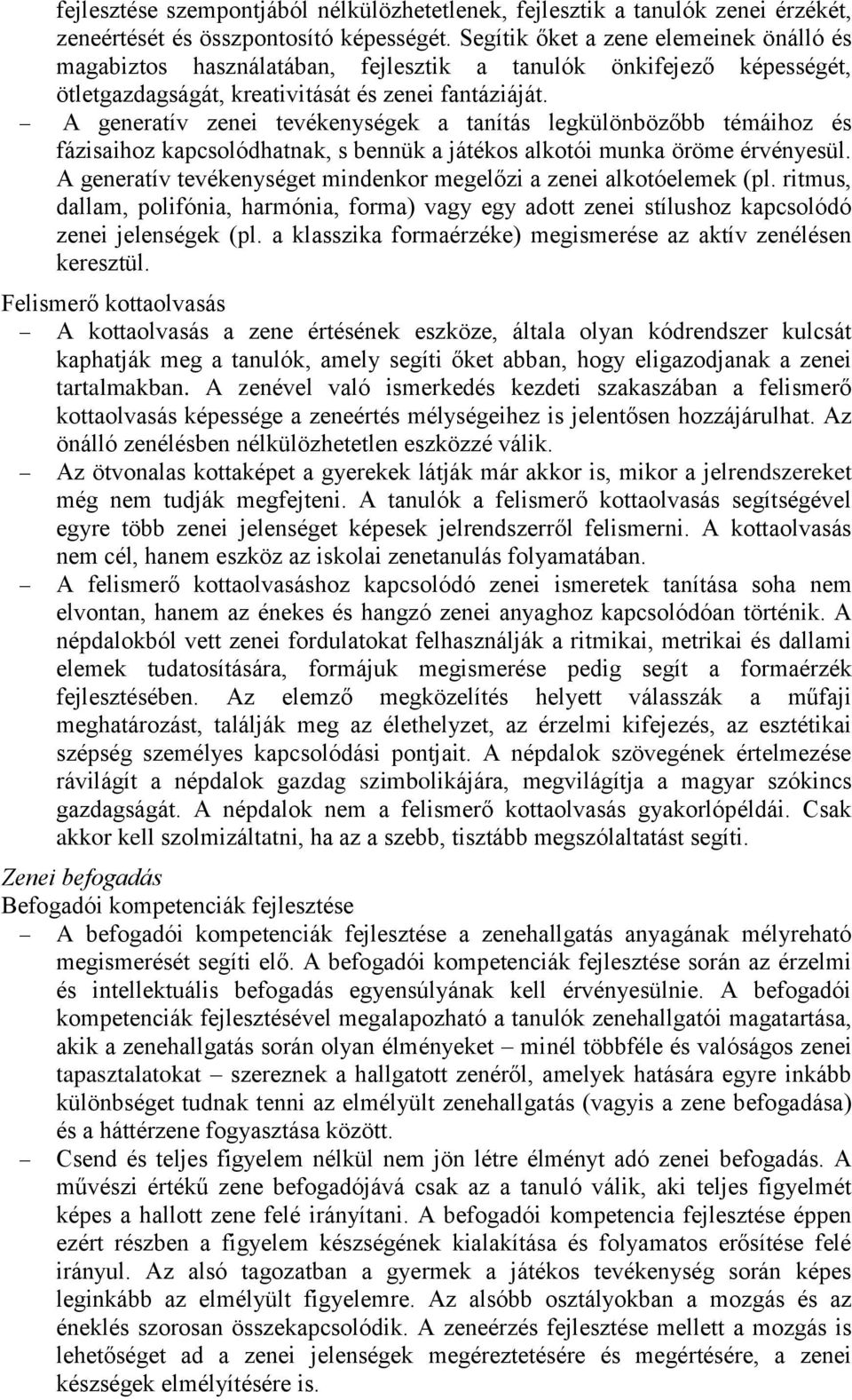 A generatív zenei tevékenységek a tanítás legkülönbözőbb témáihoz és fázisaihoz kapcsolódhatnak, s bennük a játékos alkotói munka öröme érvényesül.