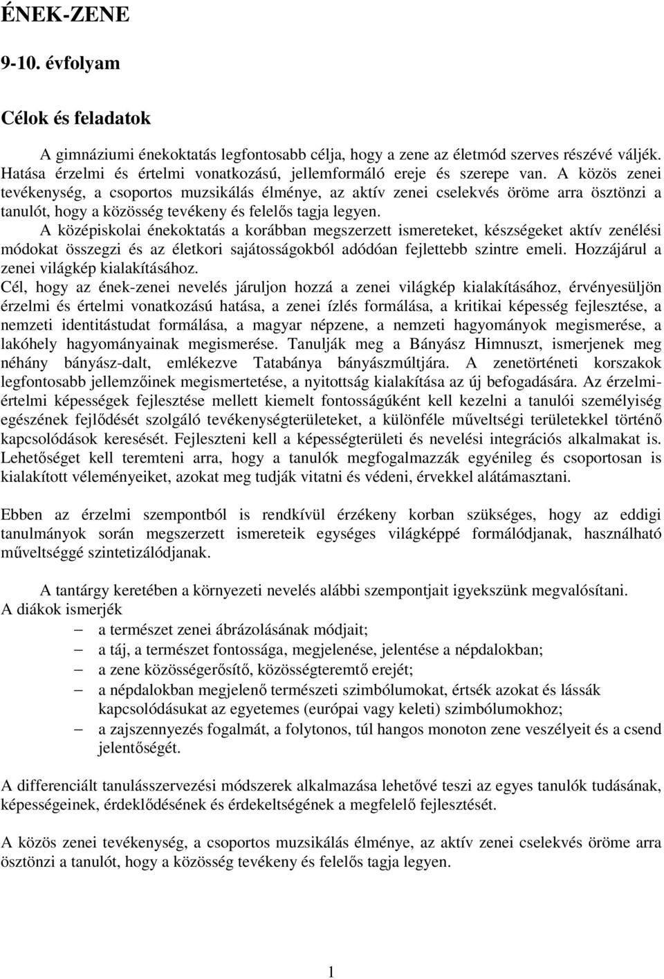 A közös zenei tevékenység, a csoportos muzsikálás élménye, az aktív zenei cselekvés öröme arra ösztönzi a tanulót, hogy a közösség tevékeny és felelős tagja legyen.