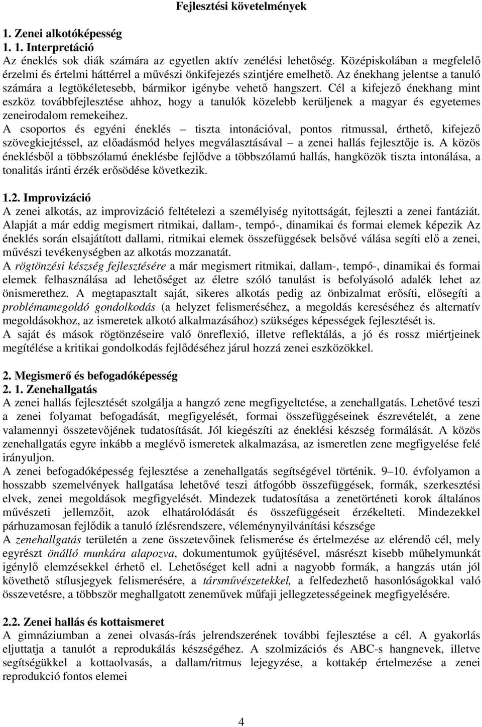 Cél a kifejező énekhang mint eszköz továbbfejlesztése ahhoz, hogy a tanulók közelebb kerüljenek a magyar és egyetemes zeneirodalom remekeihez.