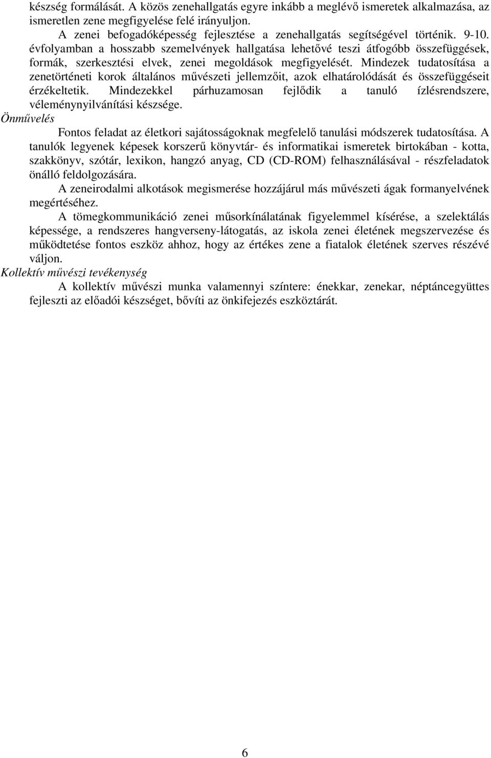 évfolyamban a hosszabb szemelvények hallgatása lehetővé teszi átfogóbb összefüggések, formák, szerkesztési elvek, zenei megoldások megfigyelését.