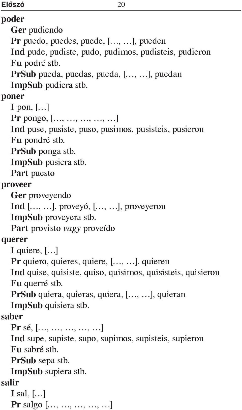 Part puesto proveer Ger proveyendo Ind [, ], proveyó, [, ], proveyeron ImpSub proveyera stb.
