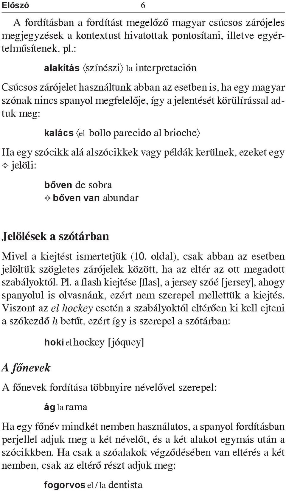 parecido al brioche Ha egy szócikk alá alszócikkek vagy példák kerülnek, ezeket egy jelöli: bőven de sobra bőven van abundar Jelölések a szótárban Mivel a kiejtést ismertetjük (10.