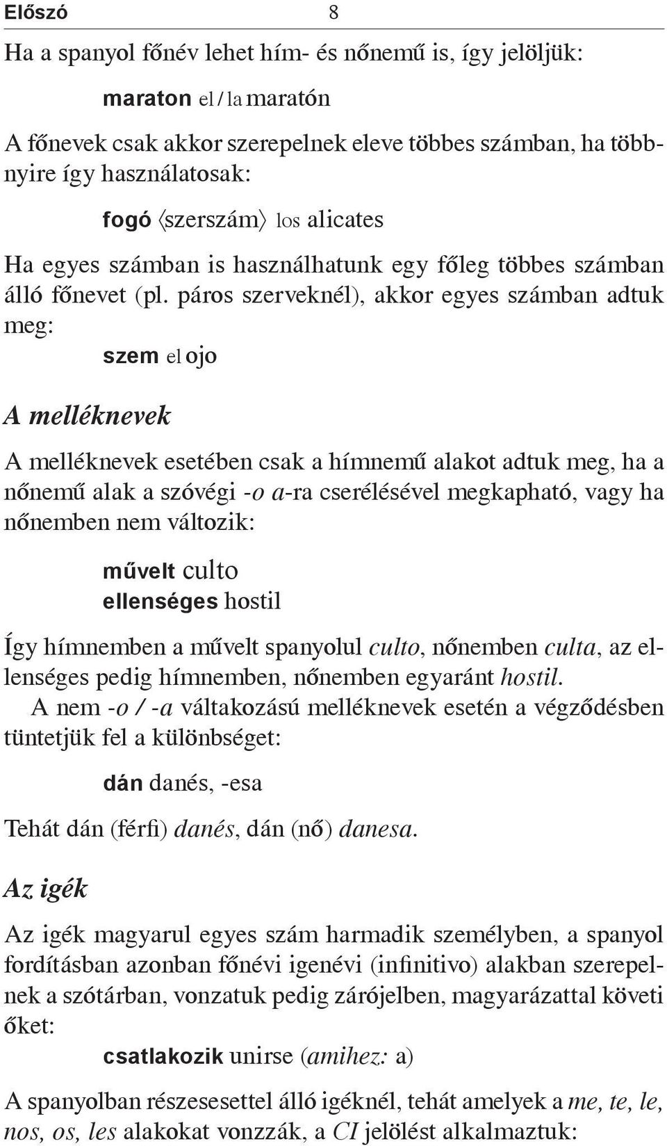 páros szerveknél), akkor egyes számban adtuk meg: szem el ojo A melléknevek A melléknevek esetében csak a hímnemű alakot adtuk meg, ha a nőnemű alak a szóvégi -o a-ra cserélésével megkapható, vagy ha