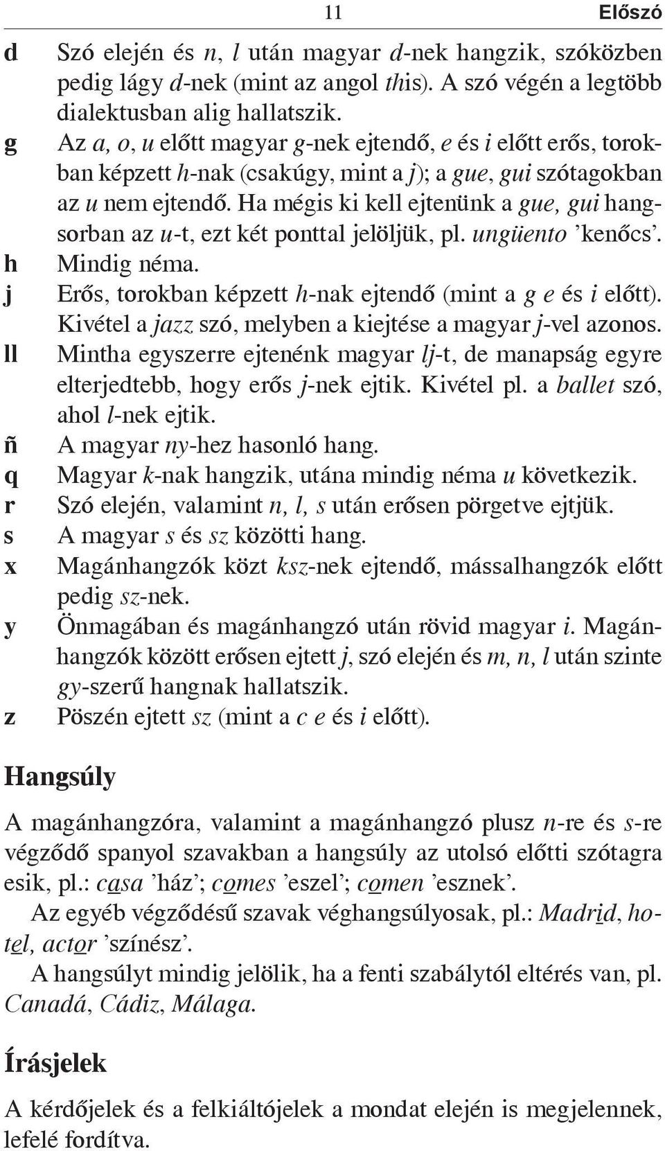 Ha mégis ki kell ejtenünk a gue, gui hangsorban az u-t, ezt két ponttal jelöljük, pl. ungüento kenőcs. Mindig néma. Erős, torokban képzett h-nak ejtendő (mint a g e és i előtt).