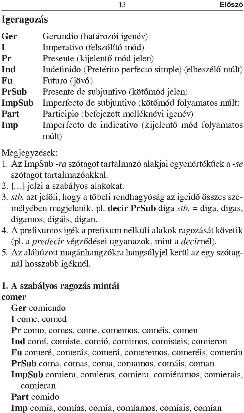 múlt) Megjegyzések: 1. Az ImpSub -ra szótagot tartalmazó alakjai egyenértékűek a -se szótagot tartalmazóakkal. 2. [ ] jelzi a szabályos alakokat. 3. stb.