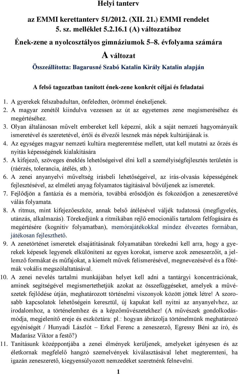 A gyerekek felszabadultan, önfeledten, örömmel énekeljenek. 2. A magyar zenétől kiindulva vezessen az út az egyetemes zene megismeréséhez és megértéséhez. 3.