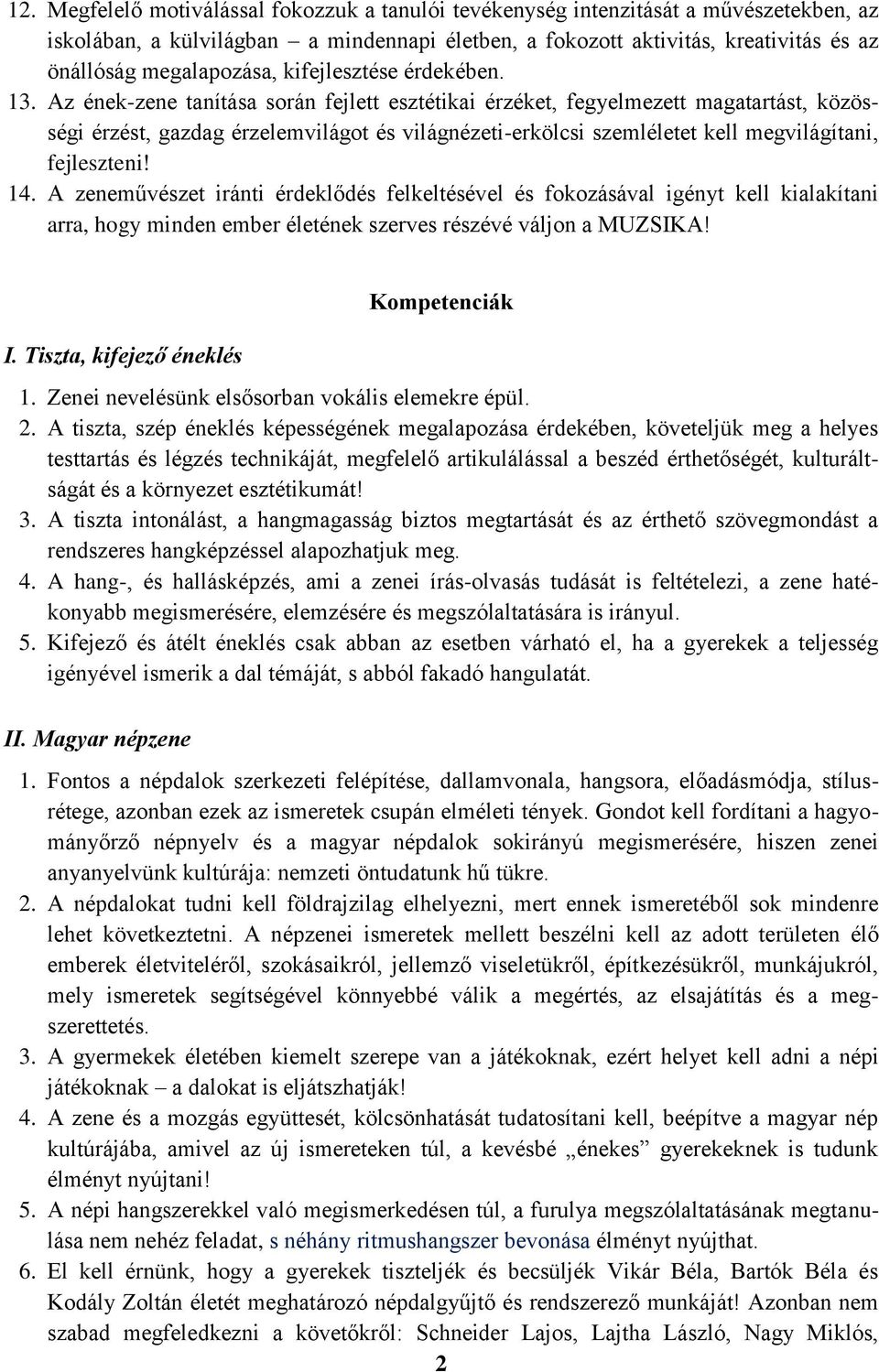 Az ének-zene tanítása során fejlett esztétikai érzéket, fegyelmezett magatartást, közösségi érzést, gazdag érzelemvilágot és világnézeti-erkölcsi szemléletet kell megvilágítani, fejleszteni! 14.