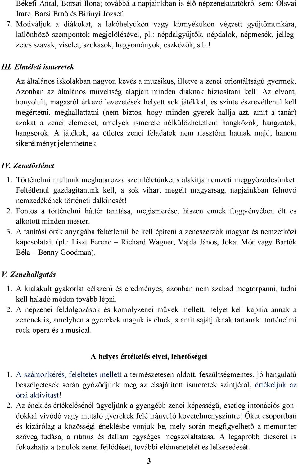 : népdalgyűjtők, népdalok, népmesék, jellegzetes szavak, viselet, szokások, hagyományok, eszközök, stb.! III.