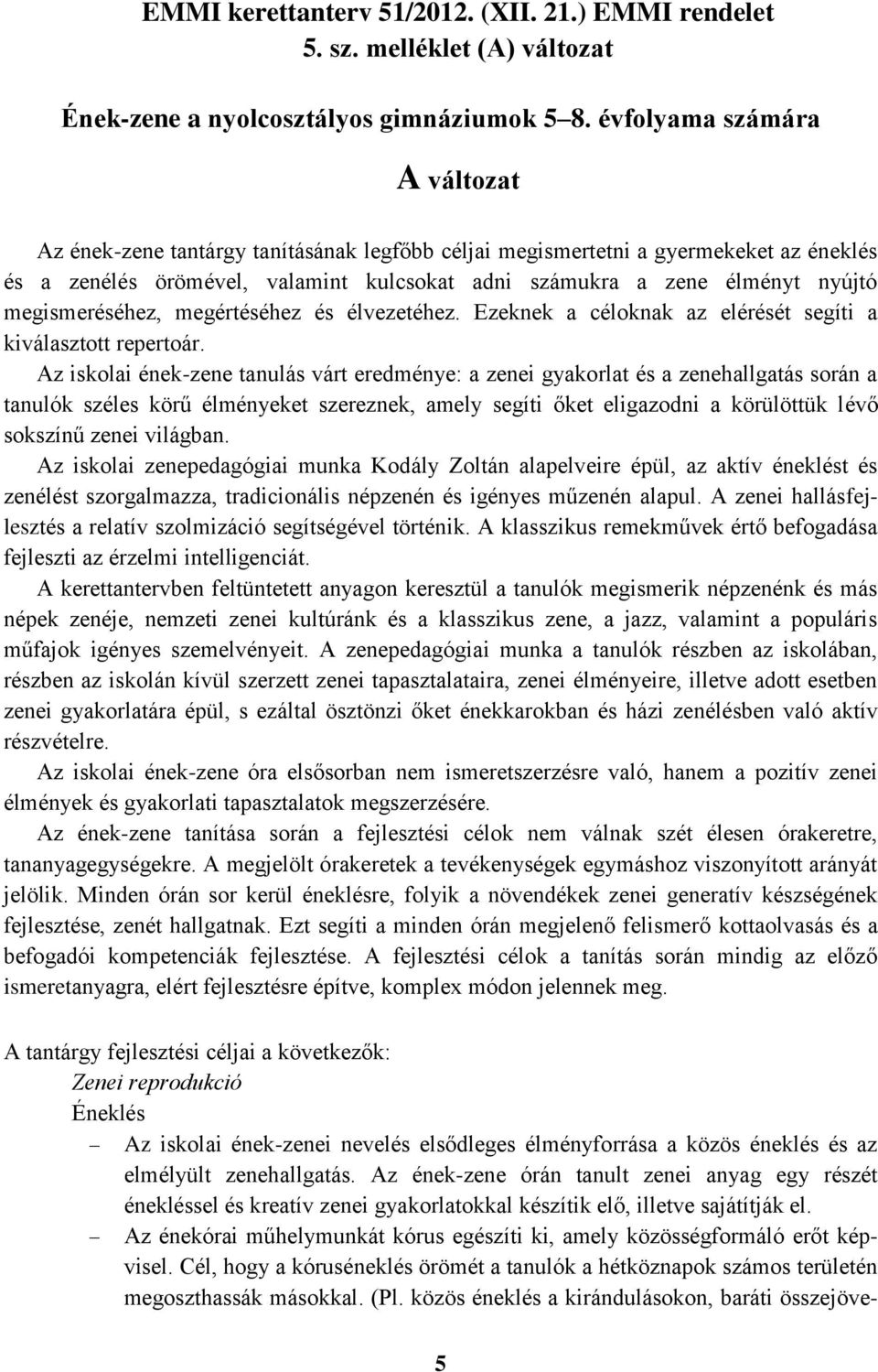megismeréséhez, megértéséhez és élvezetéhez. Ezeknek a céloknak az elérését segíti a kiválasztott repertoár.