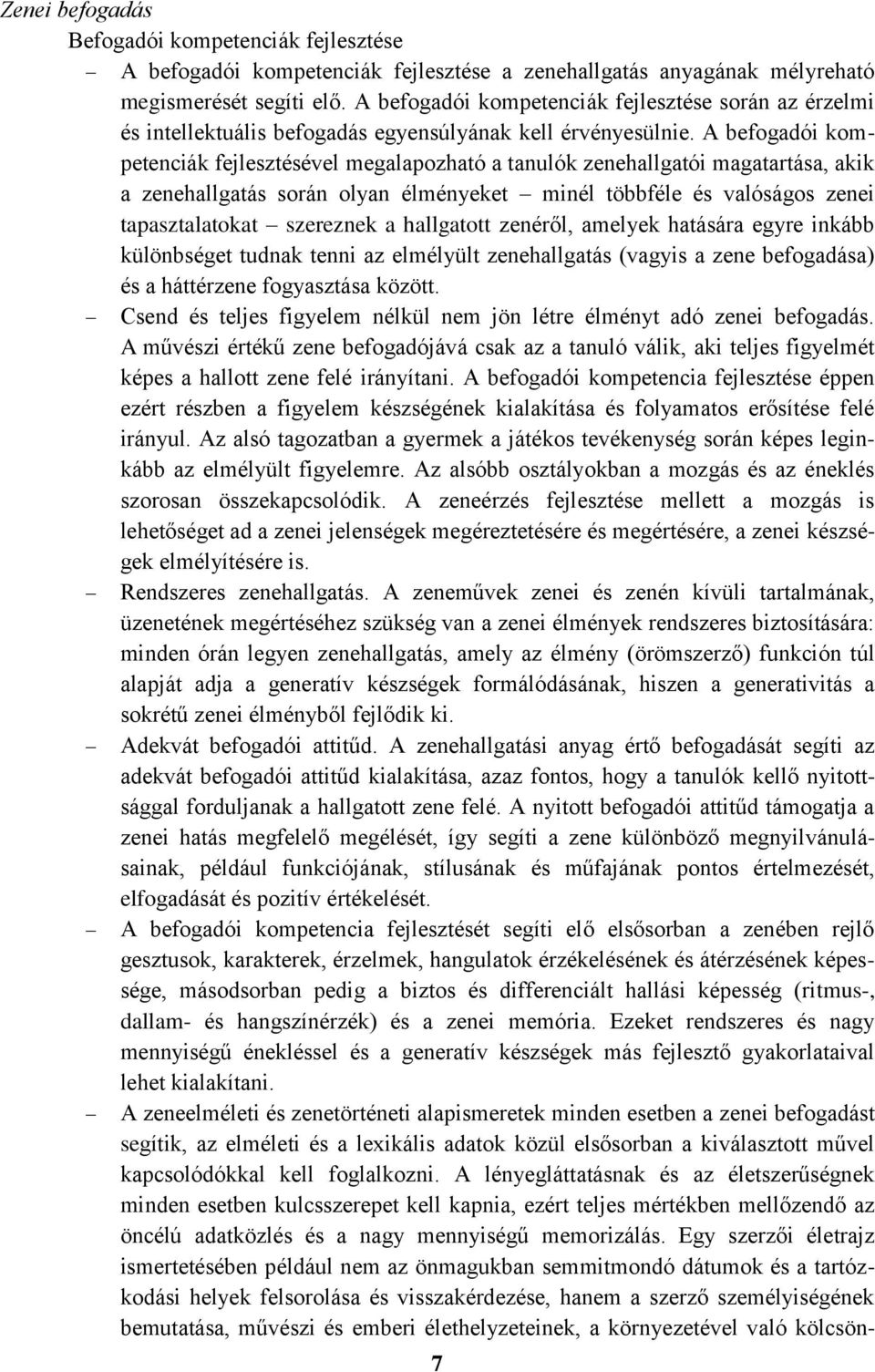 A befogadói kompetenciák fejlesztésével megalapozható a tanulók zenehallgatói magatartása, akik a zenehallgatás során olyan élményeket minél többféle és valóságos zenei tapasztalatokat szereznek a