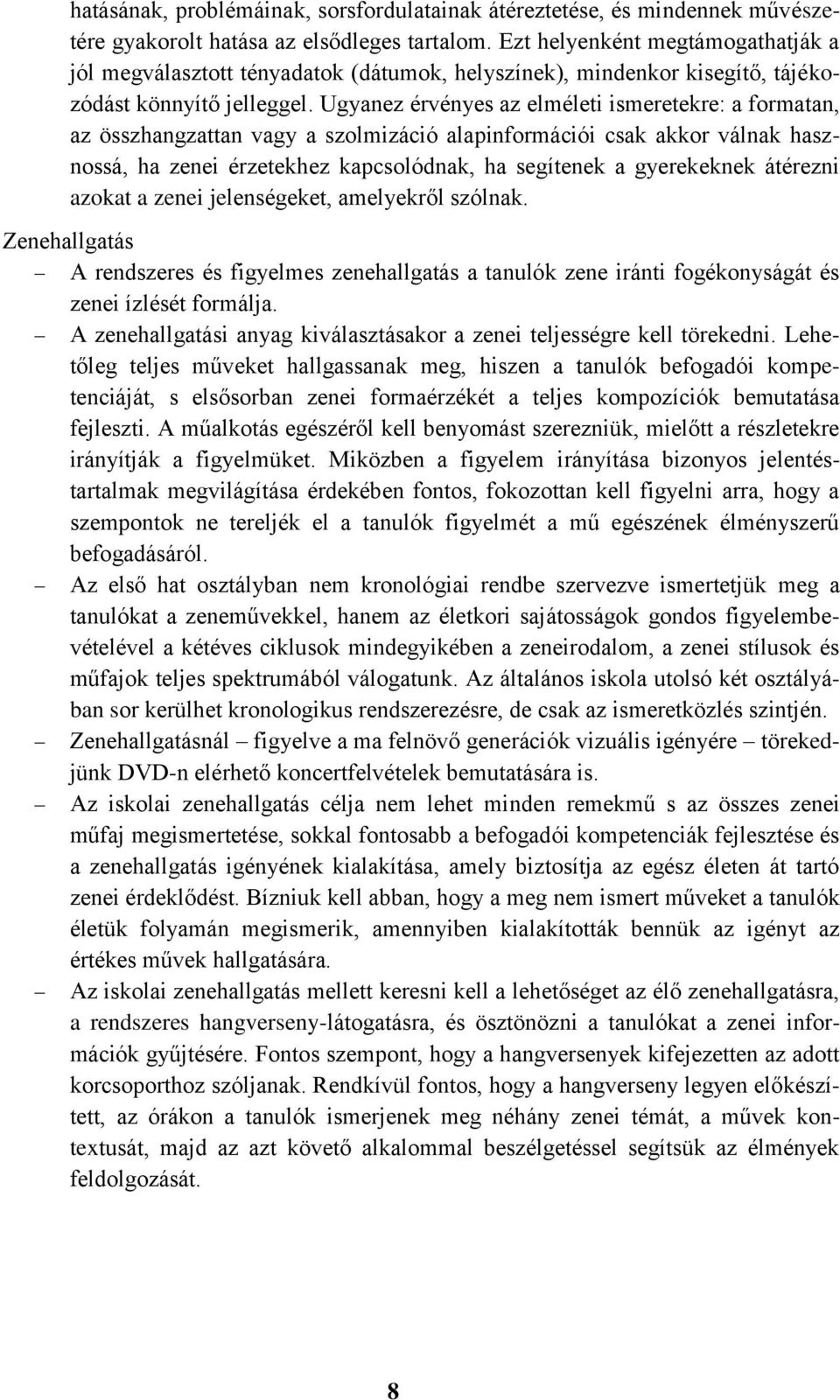 Ugyanez érvényes az elméleti ismeretekre: a formatan, az összhangzattan vagy a szolmizáció alapinformációi csak akkor válnak hasznossá, ha zenei érzetekhez kapcsolódnak, ha segítenek a gyerekeknek