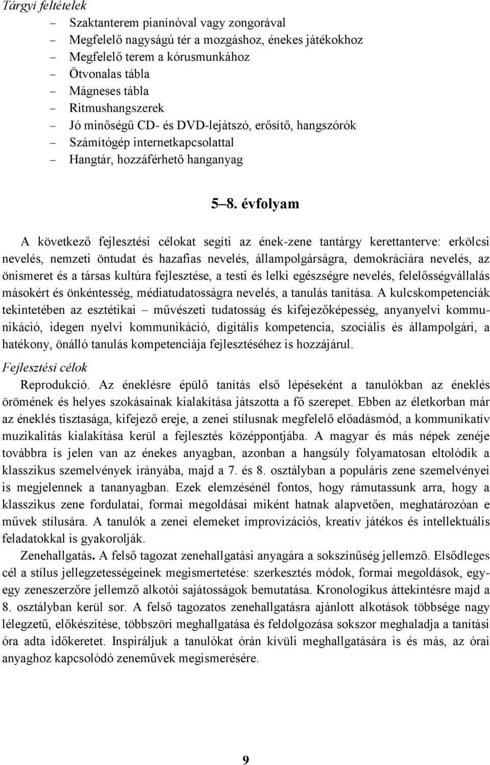 évfolyam A következő fejlesztési célokat segíti az ének-zene tantárgy kerettanterve: erkölcsi nevelés, nemzeti öntudat és hazafias nevelés, állampolgárságra, demokráciára nevelés, az önismeret és a