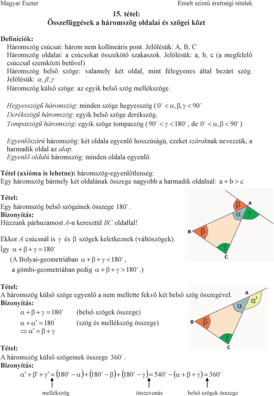 Hegyesszögő hárszög: inden szöge hegyesszög ( 0 < α, β, γ< 90 Derékszögő hárszög: egyik elsı szöge derékszög.