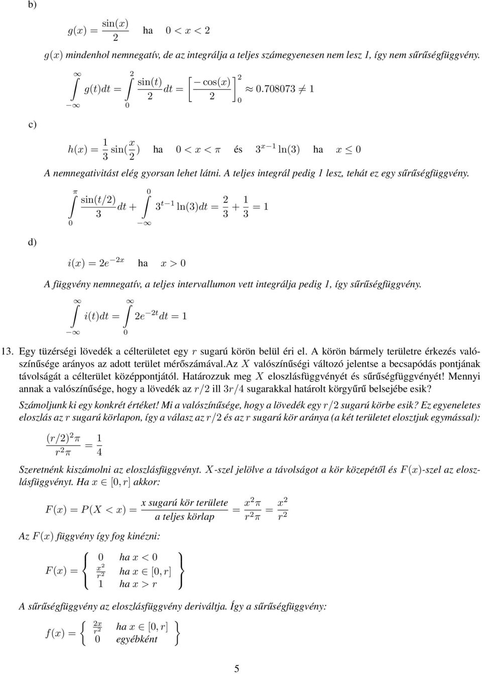 a teljes intervallumon vett integrálja pedig, így sűrűségfüggvény i(t)dt = 0 e t dt = 3 Egy tüzérségi lövedék a célterületet egy r sugarú körön belül éri el A körön bármely területre érkezés