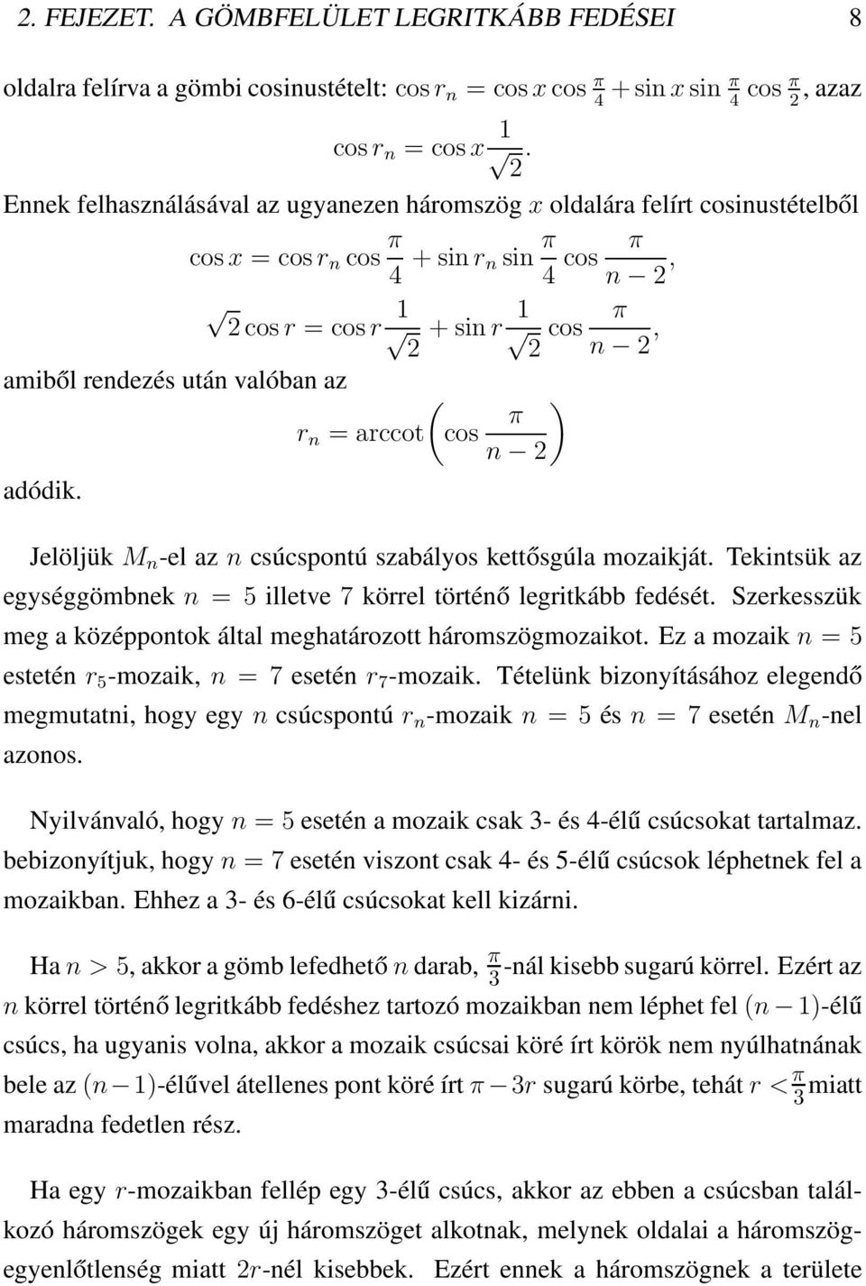π r n = arccot cos n adódik. Jelöljük M n -el az n csúcspontú szabályos kettősgúla mozaikját. Tekintsük az egységgömbnek n = 5 illetve 7 körrel történő legritkább fedését.