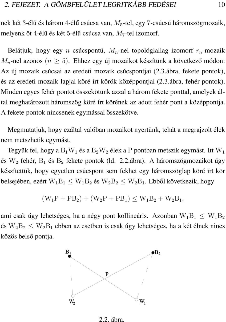 Ehhez egy új mozaikot készítünk a következő módon: Az új mozaik csúcsai az eredeti mozaik csúcspontjai (.3.ábra, fekete pontok), és az eredeti mozaik lapjai köré írt körök középpontjai (.3.ábra, fehér pontok).