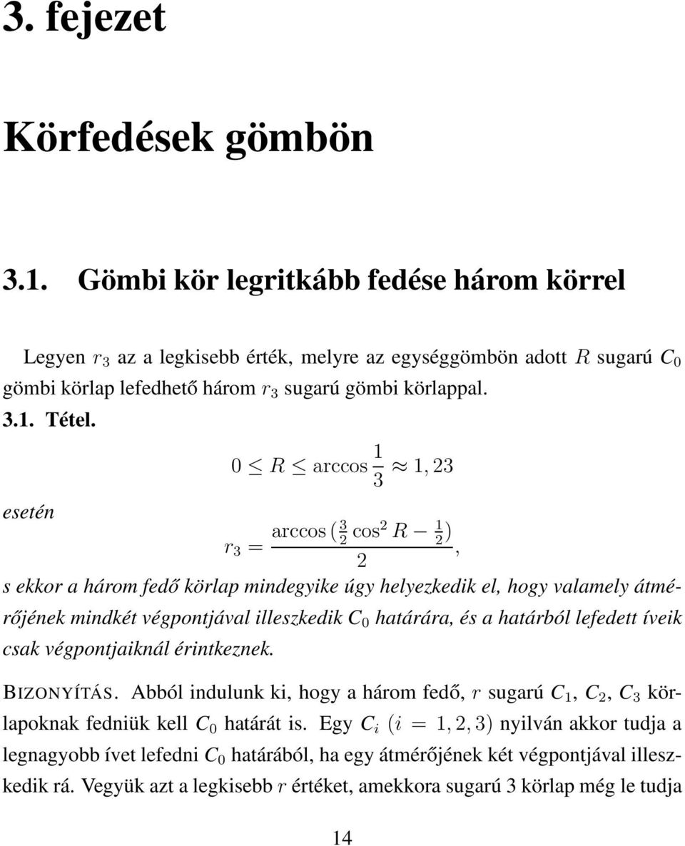 0 R arccos 1 3 1, 3 esetén r 3 = arccos (3 cos R 1), s ekkor a három fedő körlap mindegyike úgy helyezkedik el, hogy valamely átmérőjének mindkét végpontjával illeszkedik C 0 határára, és a