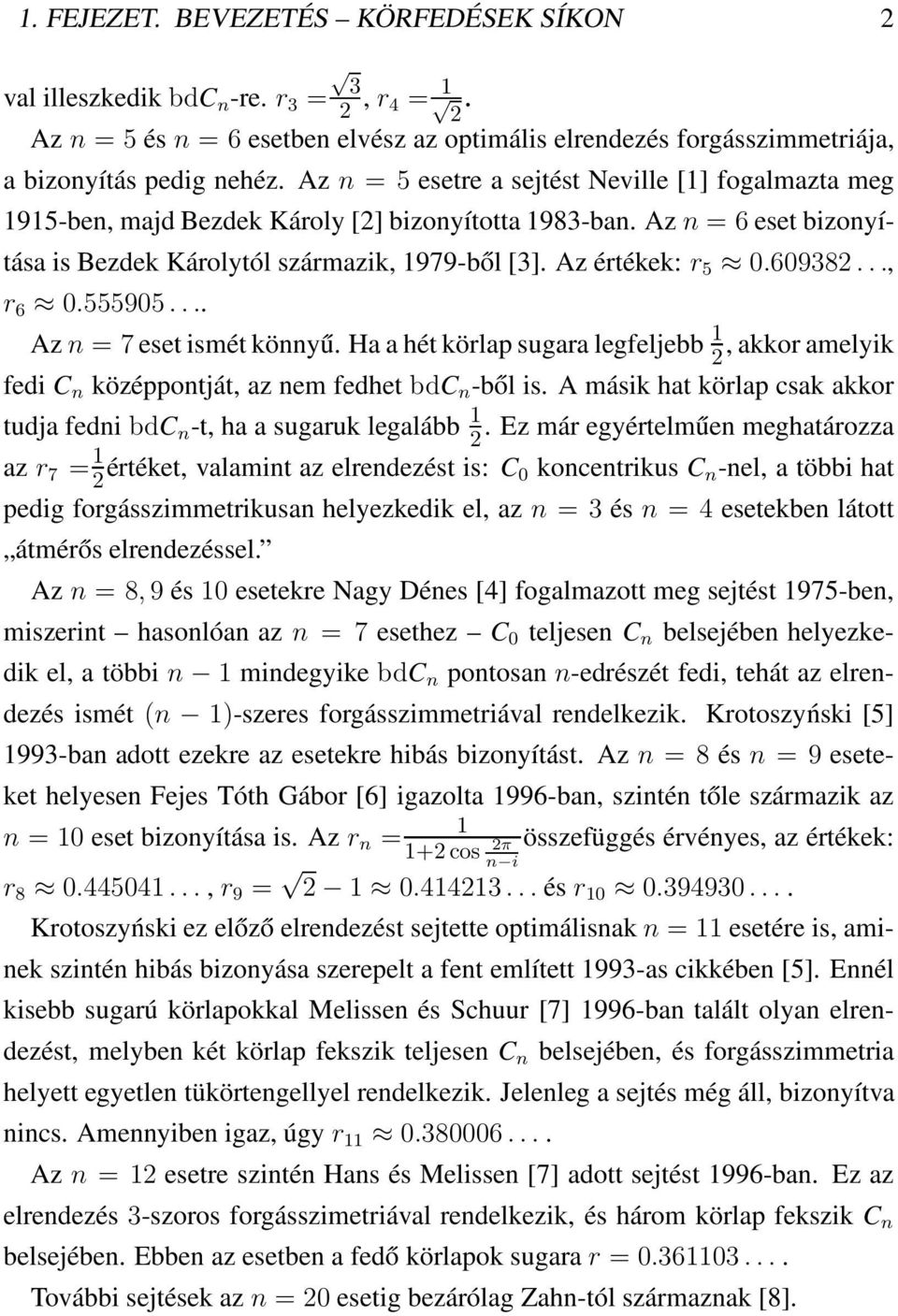 60938..., r 6 0.555905.... Az n = 7 eset ismét könnyű. Ha a hét körlap sugara legfeljebb 1, akkor amelyik fedi C n középpontját, az nem fedhet bdc n -ből is.