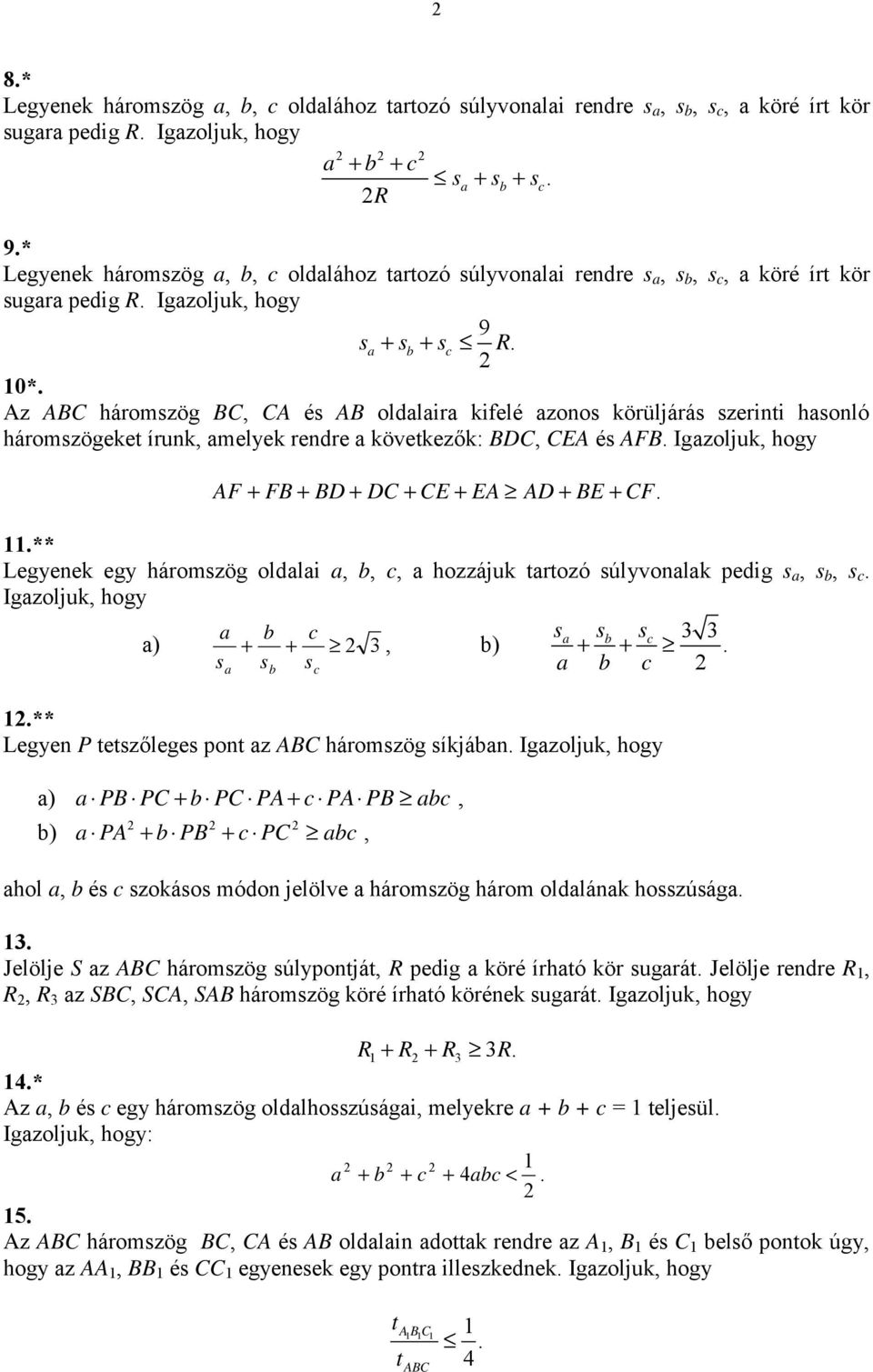 Legyenek egy háromszög oldli hozzájuk trtozó súlyvonlk pedig s s s Igzoljuk hogy ) 3 ) s s s s s s ** Legyen P tetszőleges pont z ABC háromszög síkján Igzoljuk hogy ) PB PC PC PA PA PB ) PA PB PC 3 3
