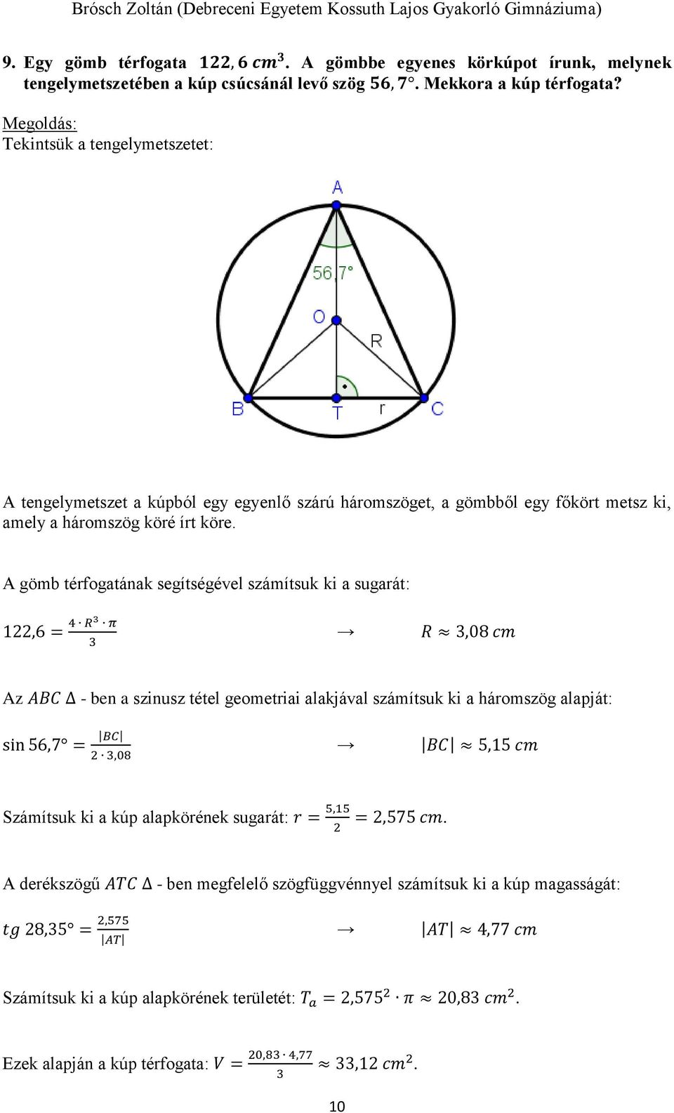 A gömb térfogatának segítségével számítsuk ki a sugarát: 1,6 = 4 R π R,08 cm Az ABC - ben a szinusz tétel geometriai alakjával számítsuk ki a háromszög alapját: sin 56,7 = BC,08 BC 5,15 cm