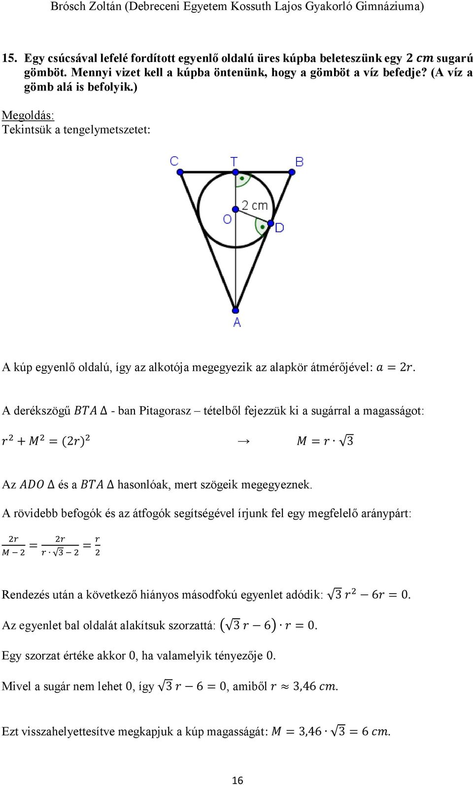 A derékszögű BTA - ban Pitagorasz tételből fejezzük ki a sugárral a magasságot: r + M = (r) M = r Az ADO és a BTA hasonlóak, mert szögeik megegyeznek.