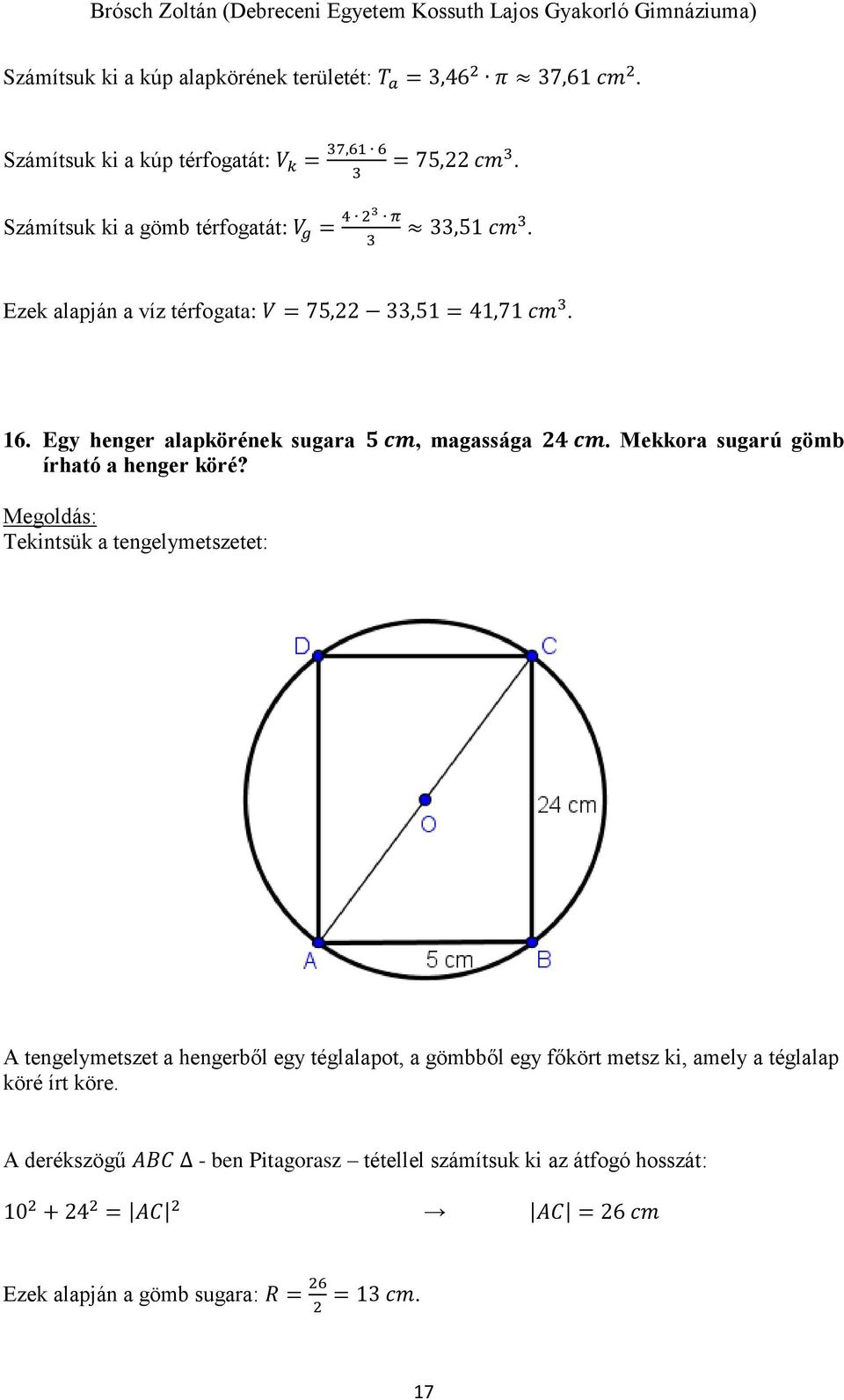 Ezek alapján a víz térfogata: V = 75,,51 = 41,71 cm. 16. Egy henger alapkörének sugara 5 cm, magassága 4 cm.