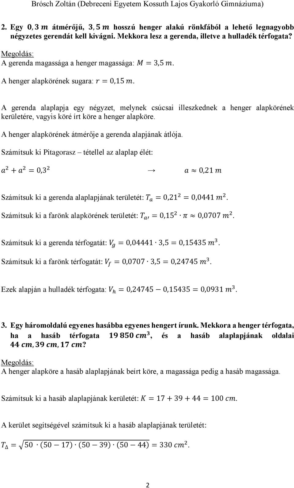 A gerenda alaplapja egy négyzet, melynek csúcsai illeszkednek a henger alapkörének kerületére, vagyis köré írt köre a henger alapköre. A henger alapkörének átmérője a gerenda alapjának átlója.