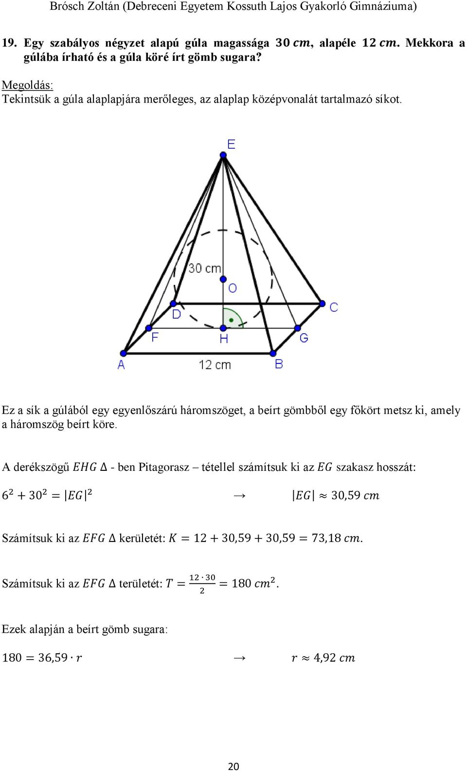 Ez a sík a gúlából egy egyenlőszárú háromszöget, a beírt gömbből egy főkört metsz ki, amely a háromszög beírt köre.