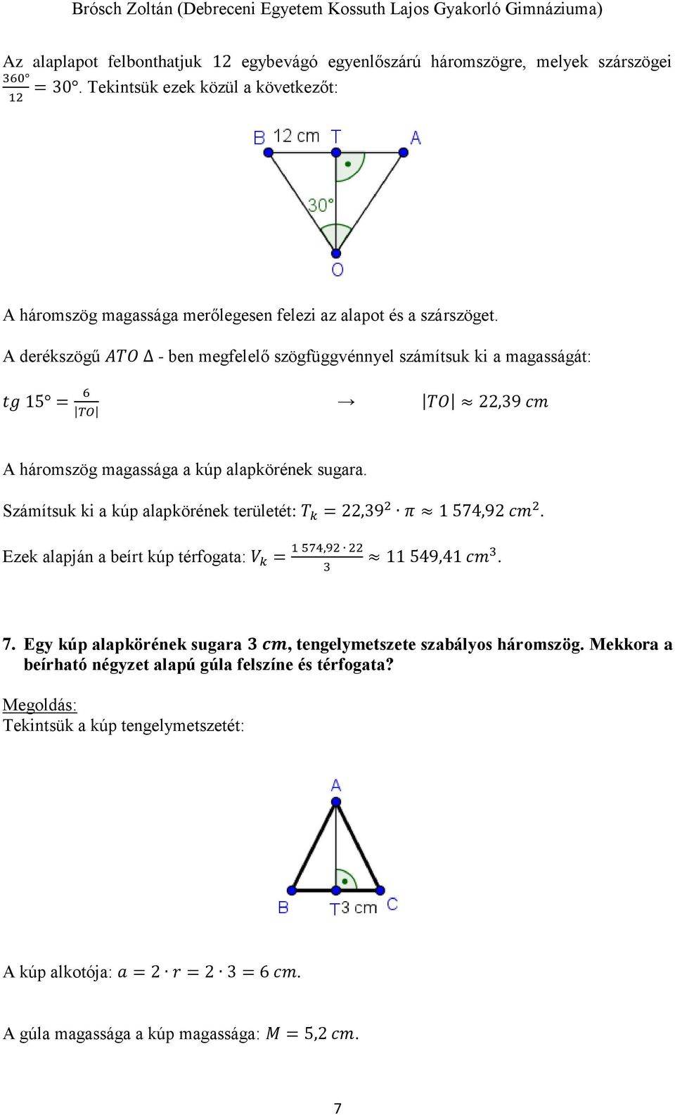 A derékszögű ATO - ben megfelelő szögfüggvénnyel számítsuk ki a magasságát: tg 15 = 6 TO TO,9 cm A háromszög magassága a kúp alapkörének sugara.