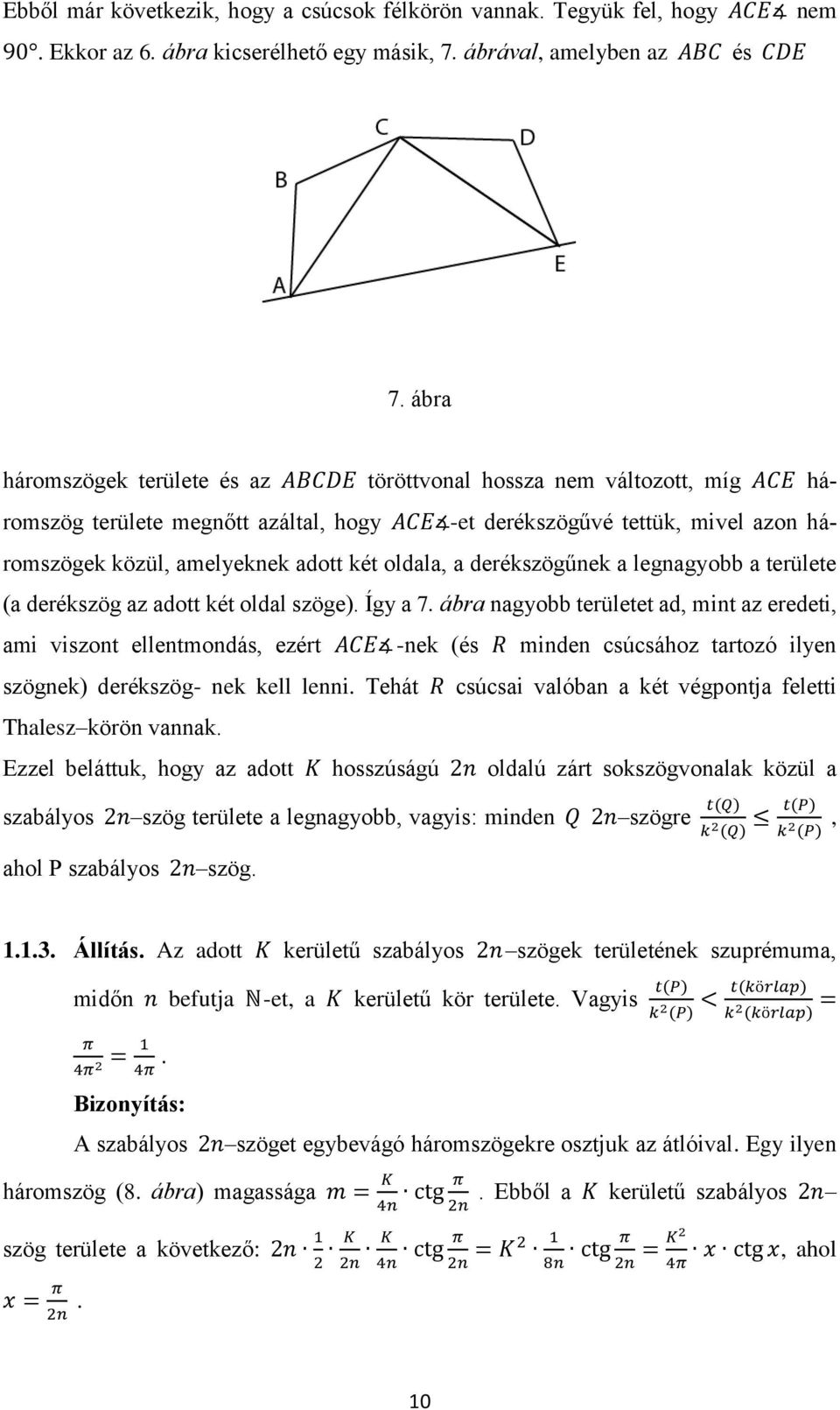 derékszögűnek a legnagyobb a területe (a derékszög az adott két oldal szöge). Így a 7.