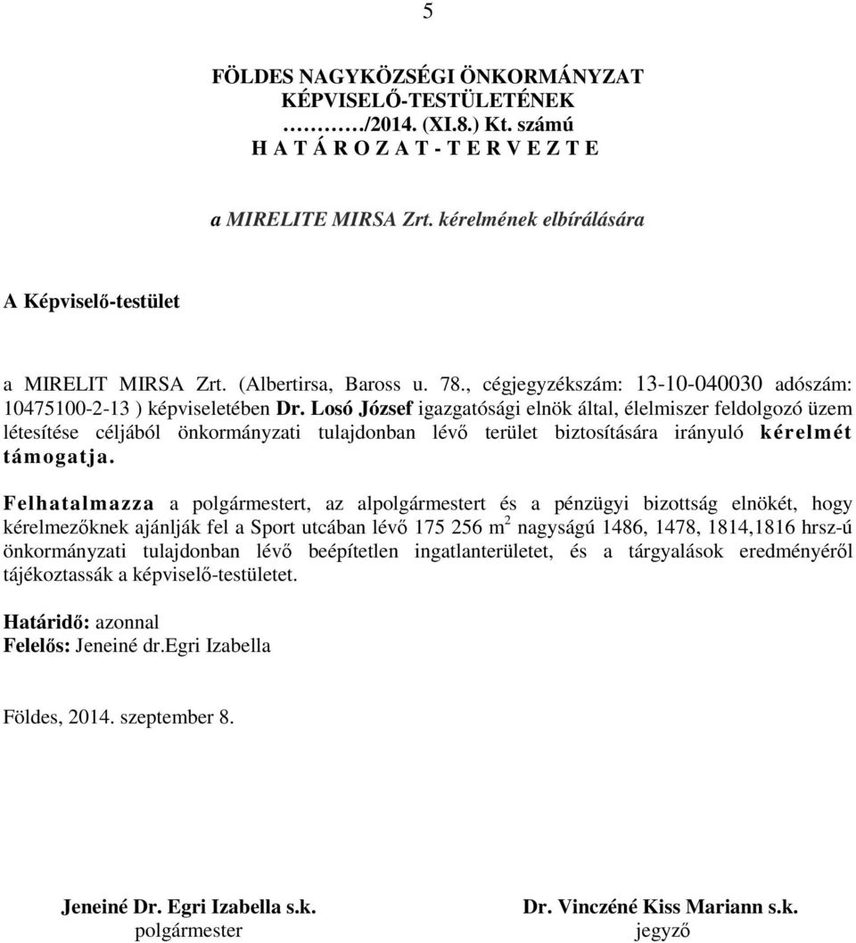 Losó József igazgatósági elnök által, élelmiszer feldolgozó üzem létesítése céljából önkormányzati tulajdonban lévő terület biztosítására irányuló kérelmét támogatja.