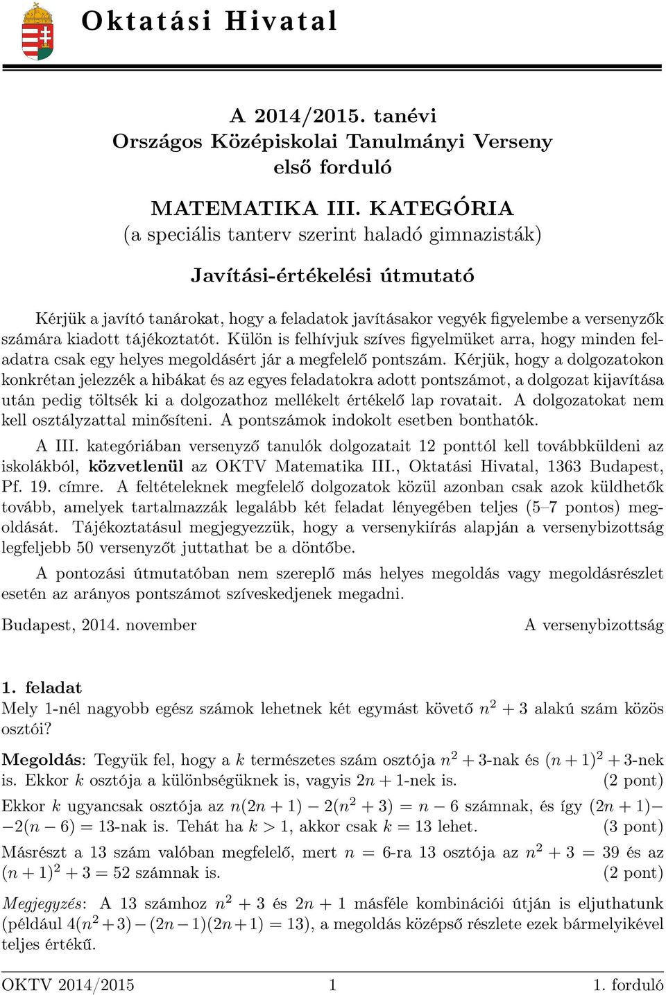 tájékoztatót. Külön is felhívjuk szíves figyelmüket arra, hogy minden feladatra csak egy helyes megoldásért jár a megfelelő pontszám.