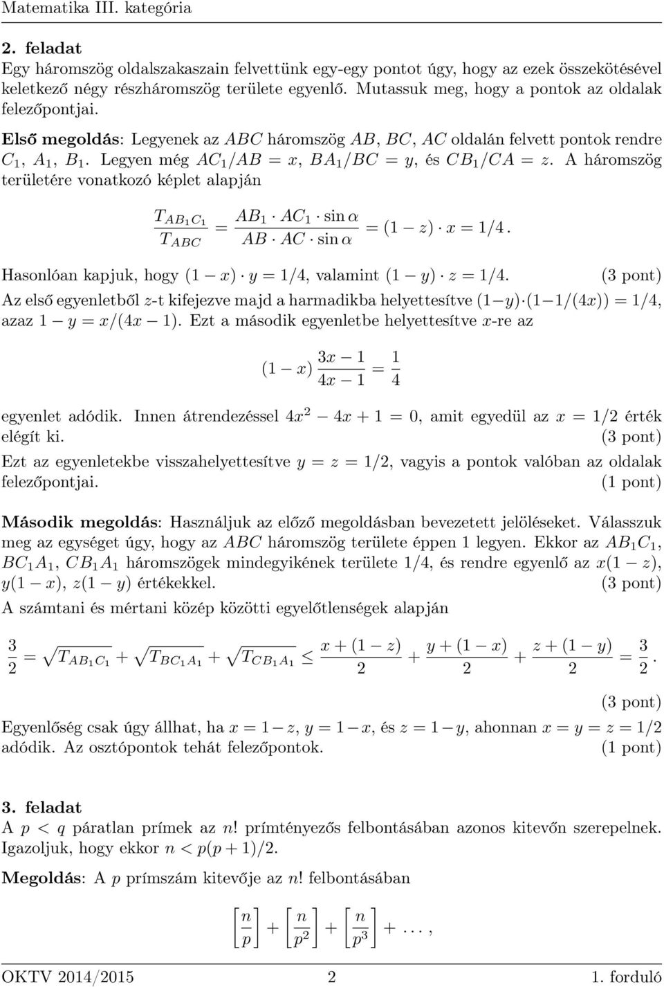 A háromszög területére vonatkozó képlet alapján T AB1 C 1 = AB 1 AC 1 sinα T ABC AB AC sinα = (1 z) x = 1/4. Hasonlóan kapjuk, hogy (1 x) y = 1/4, valamint (1 y) z = 1/4.