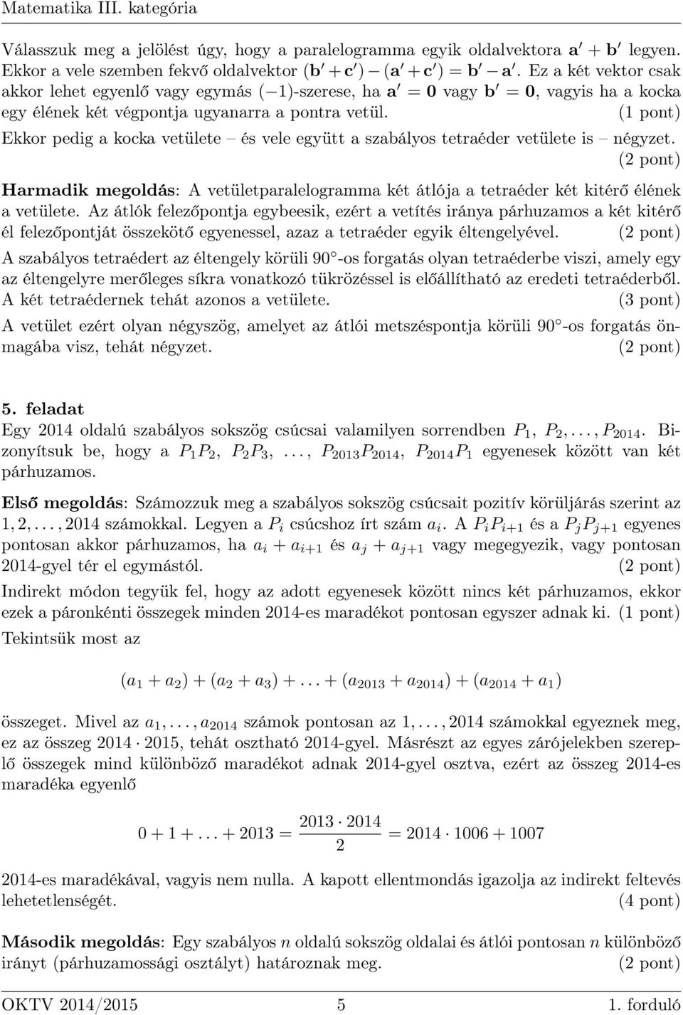 Ekkor pedig a kocka vetülete és vele együtt a szabályos tetraéder vetülete is négyzet. Harmadik megoldás: A vetületparalelogramma két átlója a tetraéder két kitérő élének a vetülete.