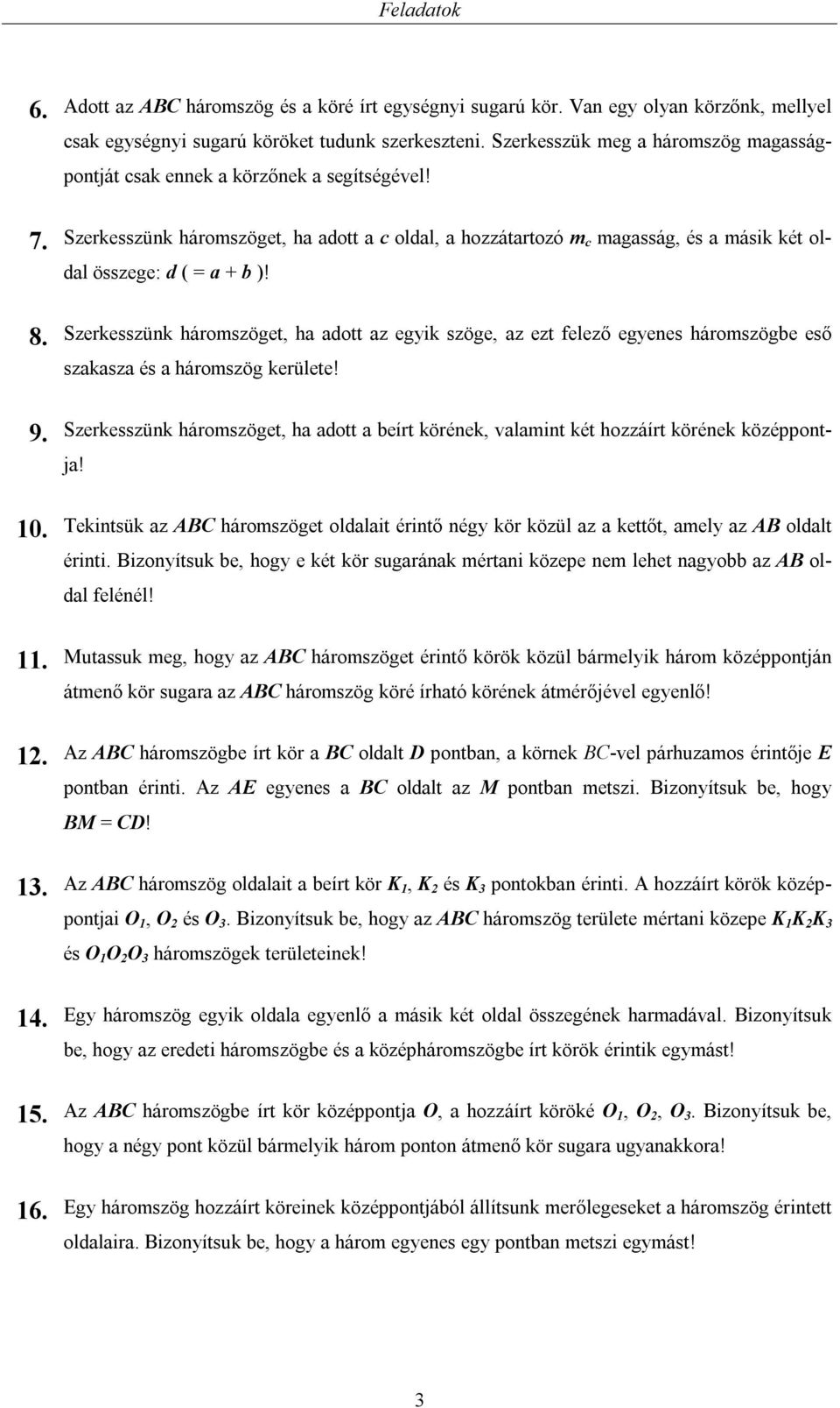 Szekezünk háozöge, h do eí köének, vlin ké hozzáí köének középponj! Tekinük z ABC háozöge oldli éinő négy kö közül z keő, ely z AB oldl éini.