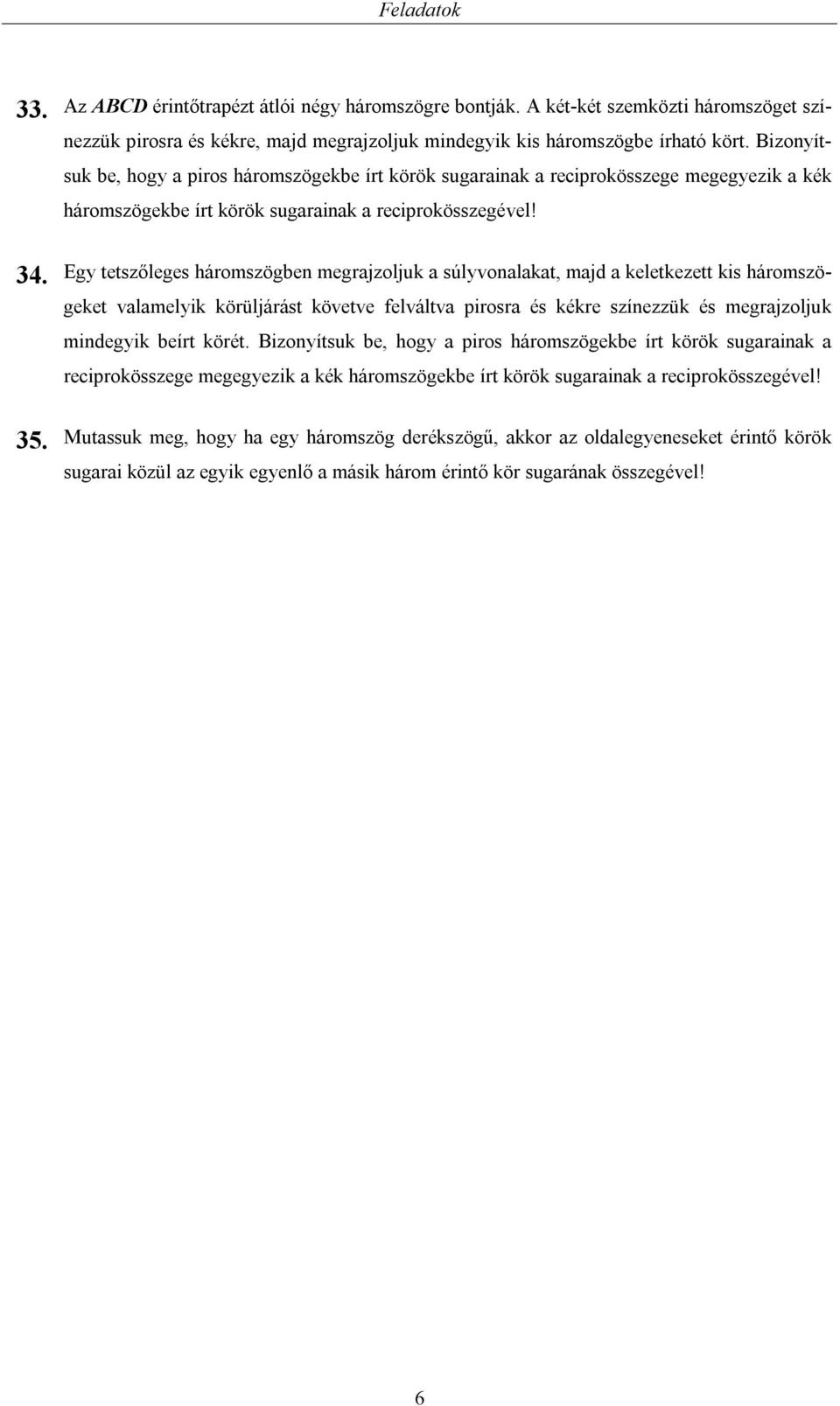 Egy ezőlege háozögen egjzoljuk úlyvonlk, jd kelekeze ki háozögeke vlelyik köüljáá köveve felválv pio é kéke zínezzük é egjzoljuk indegyik eí köé.