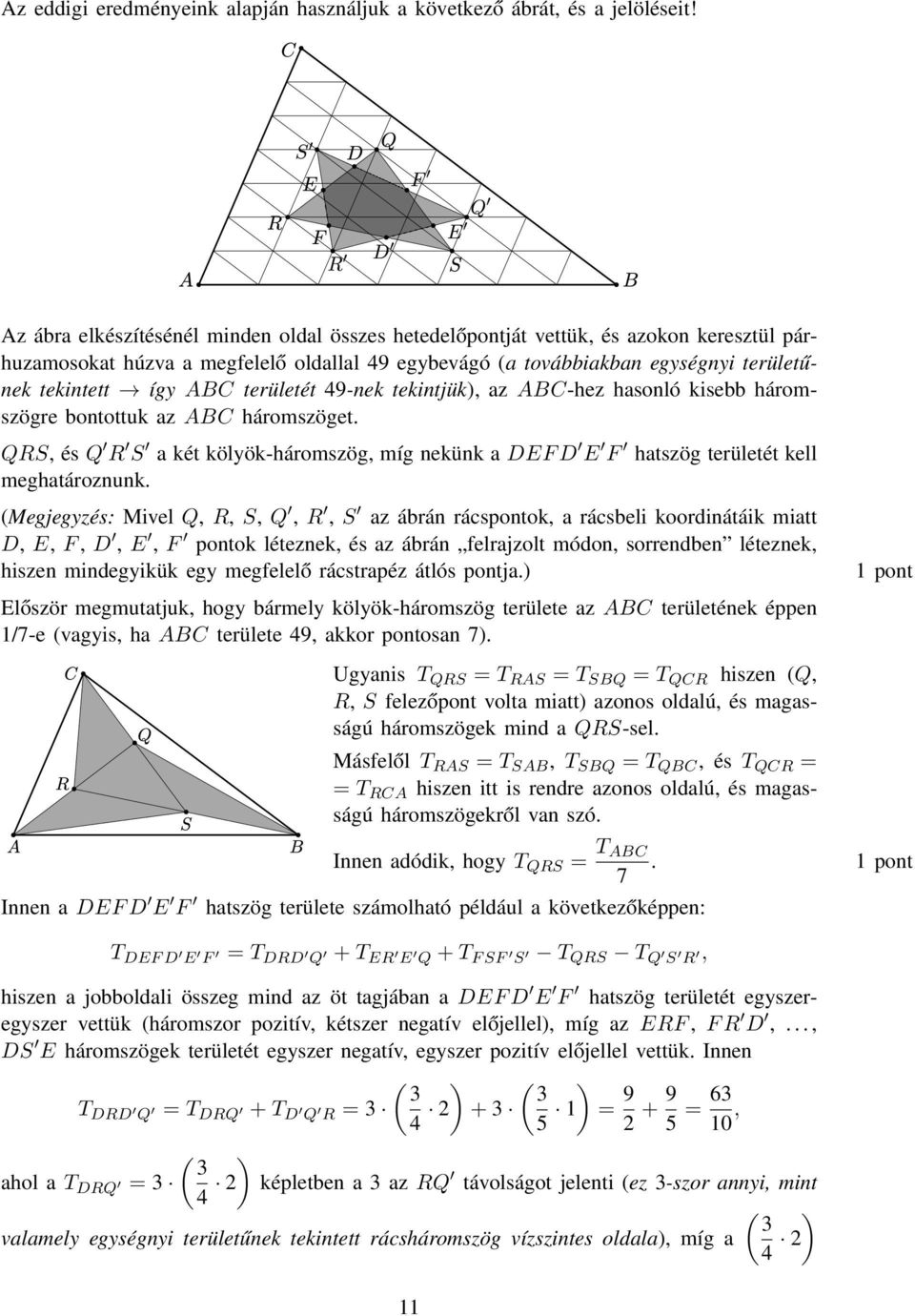 területét 49-nek tekintjük az ABC-hez hasonló kisebb háromszögre bontottuk az ABC háromszöget QRS és Q R S a két kölyök-háromszög míg nekünk a DEF D E F hatszög területét kell meghatároznunk