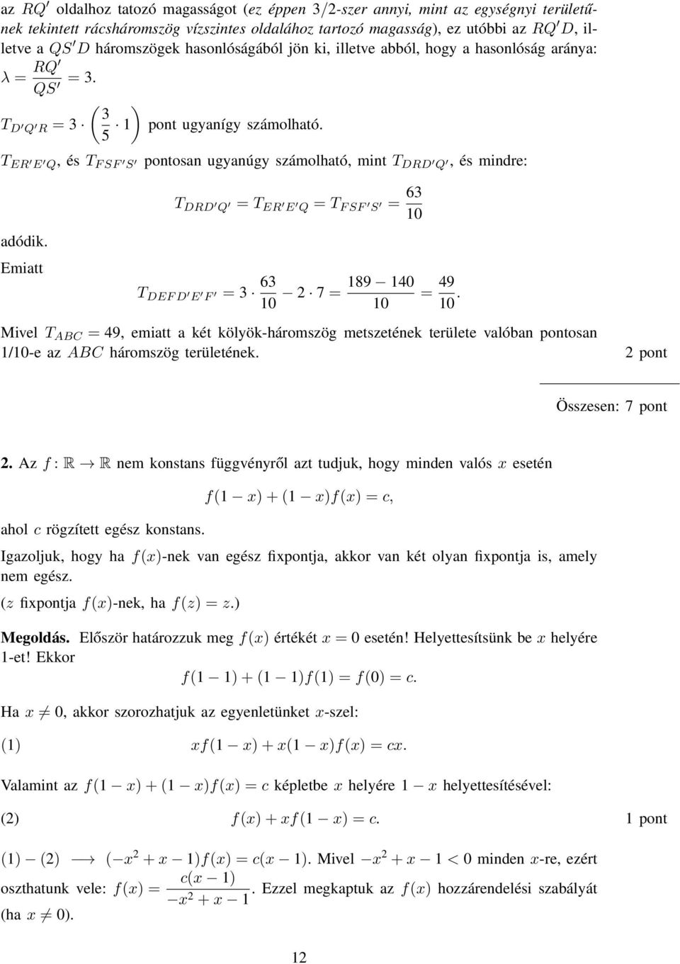 Emiatt T DRD Q = T ER E Q = T F SF S = 63 10 T DEF D E F = 3 63 19 140 = = 49 10 10 10 Mivel T ABC = 49 emiatt a két kölyök-háromszög metszetének területe valóban pontosan 1/10-e az ABC háromszög